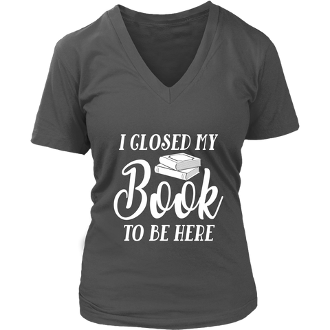 "I Closed My Book To Be Here" V-neck Tshirt - Gifts For Reading Addicts