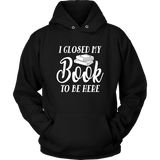 "I Closed My Book To Be Here" Hoodie - Gifts For Reading Addicts