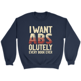 "I Want ABS-olutely Every Book" Sweatshirt - Gifts For Reading Addicts