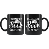 "I Closed My Book To Be Here"11oz Black Mug - Gifts For Reading Addicts