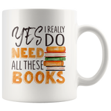 "I Really Do Need All These Books"11oz White Mug - Gifts For Reading Addicts