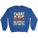 "I Want ABS-olutely Every Book" Sweatshirt - Gifts For Reading Addicts