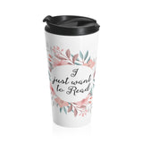 I Just Want To Read - Eco-friendly Stainless Steel Travel Mug With Floral Bookish Design - Gifts For Reading Addicts