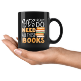 "I Really Do Need All These Books"11oz Black Mug - Gifts For Reading Addicts