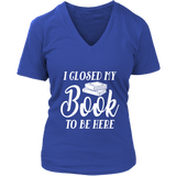 "I Closed My Book To Be Here" V-neck Tshirt - Gifts For Reading Addicts