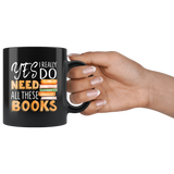 "I Really Do Need All These Books"11oz Black Mug - Gifts For Reading Addicts