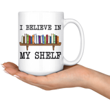 I Believe In My Shelf 15 Oz Mug - Gifts For Reading Addicts