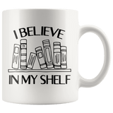 "I Believe in my shelf"11oz white mug - Gifts For Reading Addicts