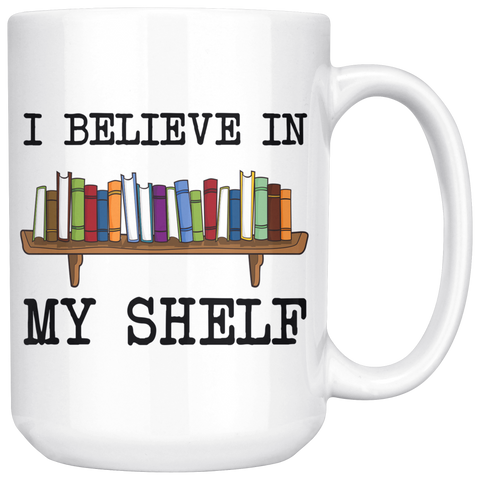 I Believe In My Shelf 15 Oz Mug - Gifts For Reading Addicts