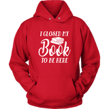 "I Closed My Book To Be Here" Hoodie - Gifts For Reading Addicts