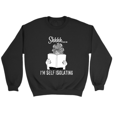 "Shhhh I'm Self Isolating" Sweatshirt - Gifts For Reading Addicts