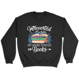 "Introverted But Willing To Discuss Books" Sweatshirt - Gifts For Reading Addicts