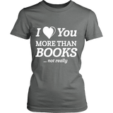 I love you more than BOOKS... Not really Fitted T-shirt - Gifts For Reading Addicts