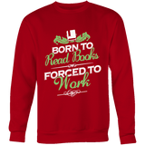 Born to read books forced to work Sweatshirt - Gifts For Reading Addicts