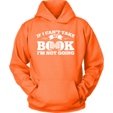 If i can't take my book I'm not going Hoodie - Gifts For Reading Addicts