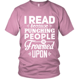 I read because punching people is frowned upon Unisex T-shirt - Gifts For Reading Addicts