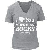 I love you more than BOOKS... Not really V-neck - Gifts For Reading Addicts