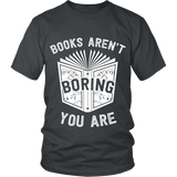 Books aren't boring, you are Unisex T-shirt - Gifts For Reading Addicts