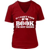 If i can't take my book I'm not going V-neck - Gifts For Reading Addicts