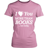 I love you more than BOOKS... Not really Fitted T-shirt - Gifts For Reading Addicts