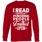 I read because punching people is frowned upon Sweatshirt - Gifts For Reading Addicts