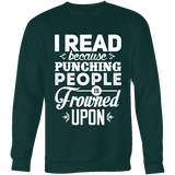 I read because punching people is frowned upon Sweatshirt - Gifts For Reading Addicts