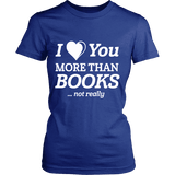 I love you more than BOOKS... Not really Fitted T-shirt - Gifts For Reading Addicts
