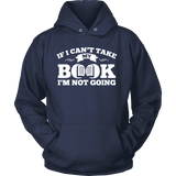 If i can't take my book I'm not going Hoodie - Gifts For Reading Addicts