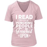 I read because punching people is frowned upon V-neck - Gifts For Reading Addicts