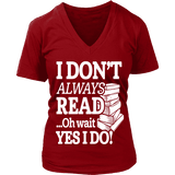 I don't always read.. oh wait yes i do V-neck - Gifts For Reading Addicts