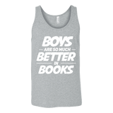 Boys are so much better in books Unisex Tank - Gifts For Reading Addicts