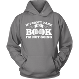 If i can't take my book I'm not going Hoodie - Gifts For Reading Addicts