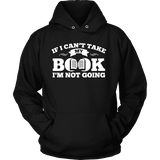 If i can't take my book I'm not going Hoodie - Gifts For Reading Addicts