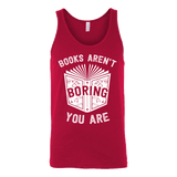 Books aren't boring, you are Unisex Tank - Gifts For Reading Addicts