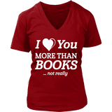 I love you more than BOOKS... Not really V-neck - Gifts For Reading Addicts