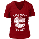 Books aren't boring, you are V-neck - Gifts For Reading Addicts