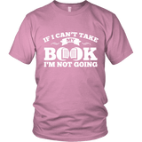 If i can't take my book I'm not going Unisex T-shirt - Gifts For Reading Addicts