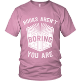 Books aren't boring, you are Unisex T-shirt - Gifts For Reading Addicts