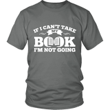 If i can't take my book I'm not going Unisex T-shirt - Gifts For Reading Addicts