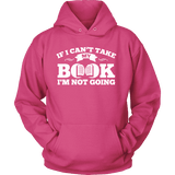 If i can't take my book I'm not going Hoodie - Gifts For Reading Addicts