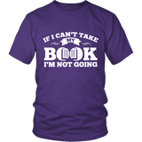 If i can't take my book I'm not going Unisex T-shirt - Gifts For Reading Addicts