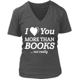 I love you more than BOOKS... Not really V-neck - Gifts For Reading Addicts