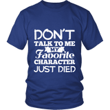 Don't talk to me my favorite character just died Unisex T-shirt - Gifts For Reading Addicts