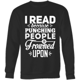 I read because punching people is frowned upon Sweatshirt - Gifts For Reading Addicts