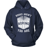 Books aren't boring, you are Hoodie - Gifts For Reading Addicts