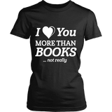 I love you more than BOOKS... Not really Fitted T-shirt - Gifts For Reading Addicts