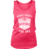 Books aren't boring, you are Womens Tank - Gifts For Reading Addicts