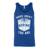 Books aren't boring, you are Unisex Tank - Gifts For Reading Addicts