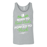 Born to read books forced to work Unisex Tank - Gifts For Reading Addicts
