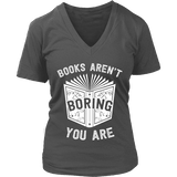 Books aren't boring, you are V-neck - Gifts For Reading Addicts